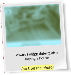 Beware hidden defects after buying a house (click on the photo)