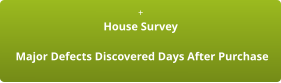 +  House Survey    Major Defects Discovered Days After Purchase
