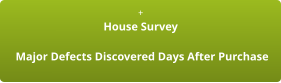 +  House Survey    Major Defects Discovered Days After Purchase