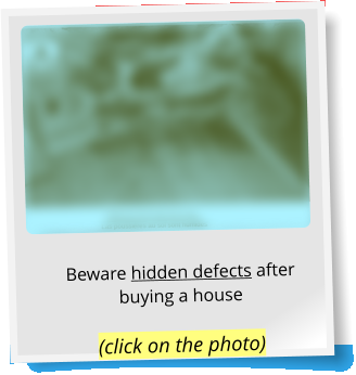 Beware hidden defects after buying a house (click on the photo)