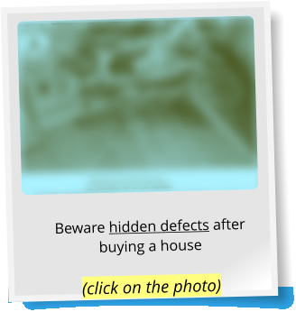Beware hidden defects after buying a house (click on the photo)