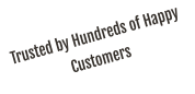 Trusted by Hundreds of Happy Customers