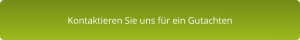 Kontaktieren Sie uns für ein Gutachten