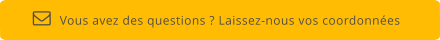 Vous avez des questions ? Laissez-nous vos coordonnées  