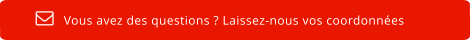 Vous avez des questions ? Laissez-nous vos coordonnées  