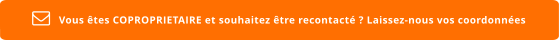 Vous êtes COPROPRIETAIRE et souhaitez être recontacté ? Laissez-nous vos coordonnées  