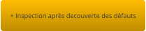 + Inspection après decouverte des défauts