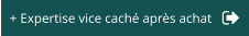 + Expertise vice caché après achat