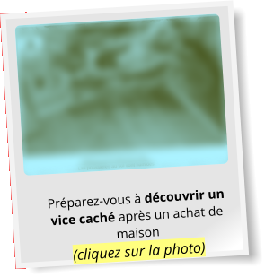 Préparez-vous à découvrir un vice caché après un achat de maison(cliquez sur la photo)