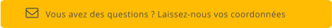 Vous avez des questions ? Laissez-nous vos coordonnées  