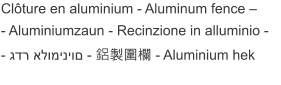 Clôture en aluminium - Aluminum fence – - Aluminiumzaun - Recinzione in alluminio -  - גדר אלומיניום - 鋁製圍欄 - Aluminium hek